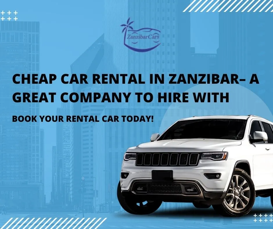 Cheap Car Rental In Zanzibar– A Great Company To Hire With